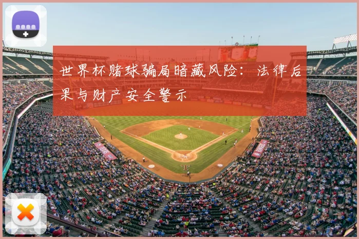 世界杯赌球骗局暗藏风险：法律后果与财产安全警示