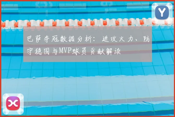 巴萨夺冠数据分析：进攻火力、防守稳固与MVP球员贡献解读