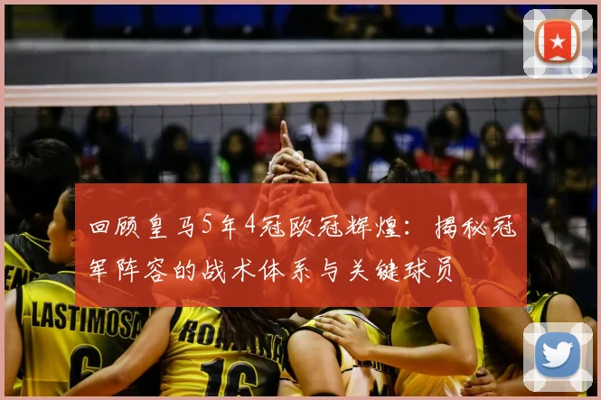 回顾皇马5年4冠欧冠辉煌：揭秘冠军阵容的战术体系与关键球员